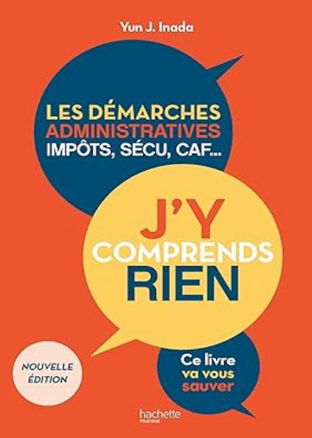 J'Y COMPRENDS RIEN ! NOUVELLE éDITION: LES DéMARCHES ADMINISTRATIVES, IMPôTS, SéCU, CAF...CE LIVRE VA VOUS SAUVER  | HAPREAD 
